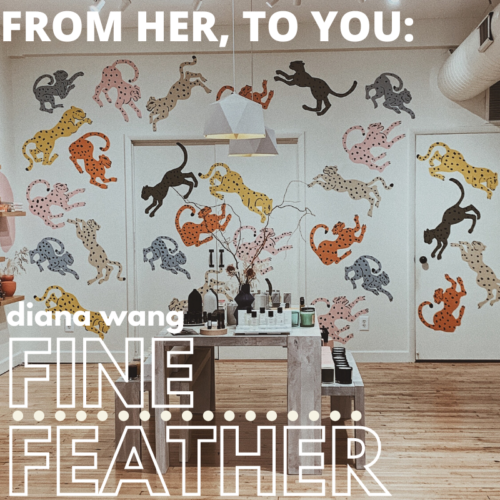 From Her, To You: Diana Wang of Fine Feather